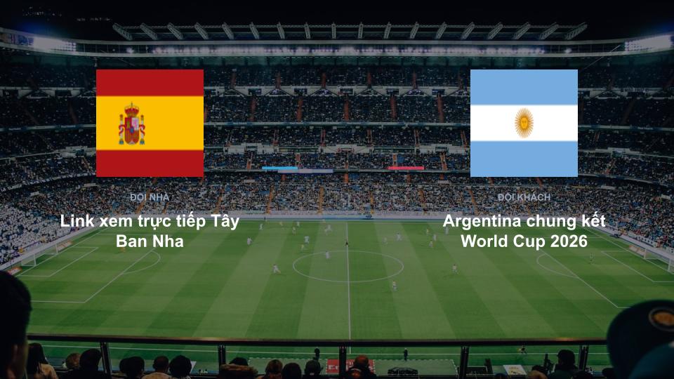 Bảng tỉ số Link xem trực tiếp Tây Ban Nha 0-0 Argentina chung kết World Cup 2026 Kết quả tỉ số chính thức trận đấu Link xem trực tiếp Tây Ban Nha 0-0 Argentina chung kết World Cup 2026 khuôn khổ giải Vòng Loại World Cup