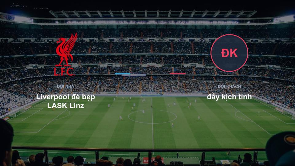 Bảng tỉ số Liverpool đè bẹp LASK Linz 6-3 đầy kịch tính Kết quả tỉ số chính thức trận đấu Liverpool đè bẹp LASK Linz 6-3 đầy kịch tính khuôn khổ giải Bóng Đá Đỉnh Cao