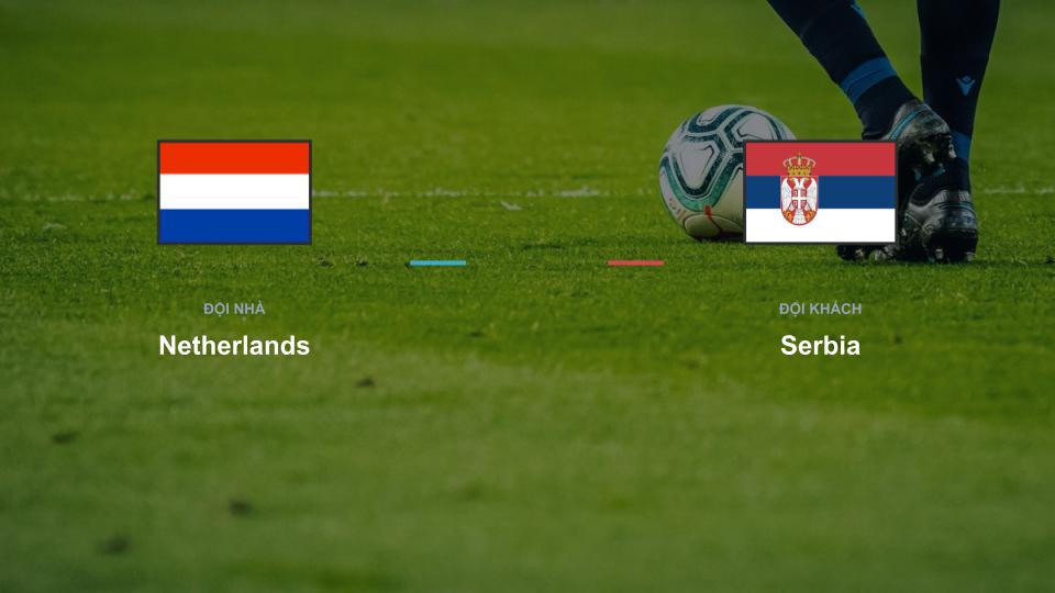 Kết quả tỉ số chính thức trận đấu Netherlands 0-0 Serbia khuôn khổ giải Nhận Định - UEFA Nations League