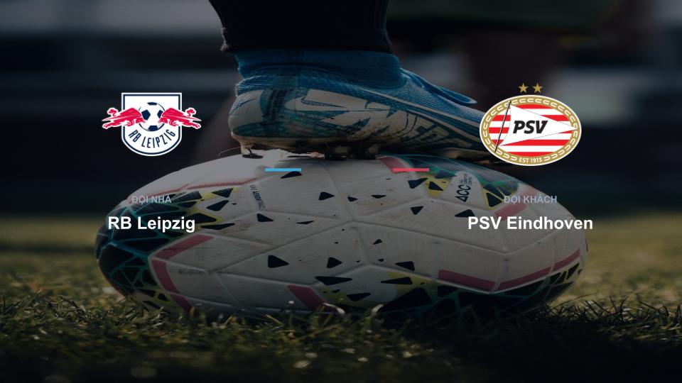 Kết quả tỉ số chính thức trận đấu RB Leipzig 0-0 PSV Eindhoven khuôn khổ giải Nhận Định - Cúp C1 (Champions League)