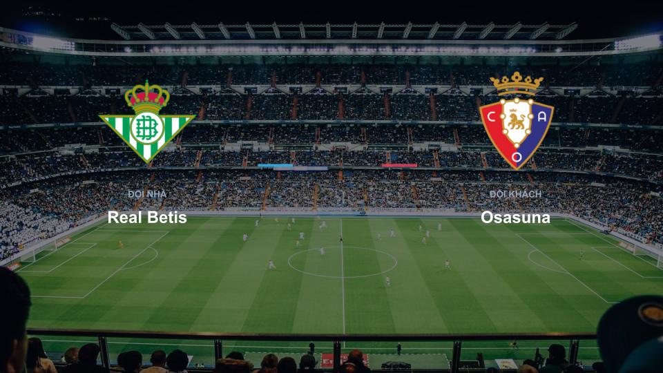 Kết quả tỉ số chính thức trận đấu Real Betis 0-0 Osasuna khuôn khổ giải Nhận Định - La Liga