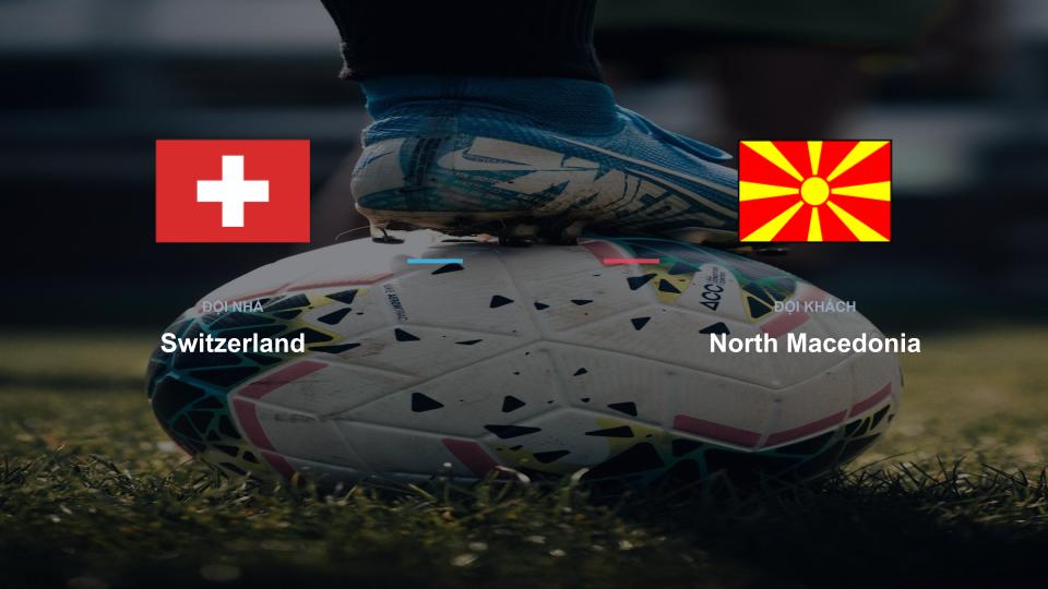 Bảng tỉ số Switzerland 0-0 North Macedonia Kết quả tỉ số chính thức trận đấu Switzerland 0-0 North Macedonia khuôn khổ giải Nhận Định - UEFA Nations League
